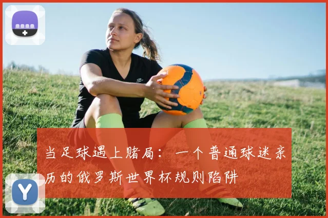 当足球遇上赌局：一个普通球迷亲历的俄罗斯世界杯规则陷阱