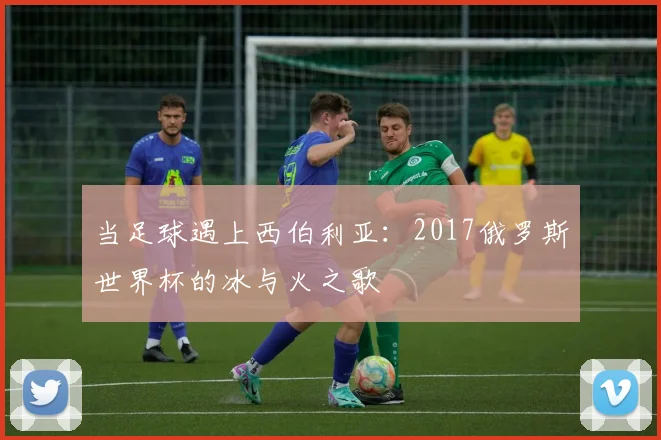 当足球遇上西伯利亚：2017俄罗斯世界杯的冰与火之歌