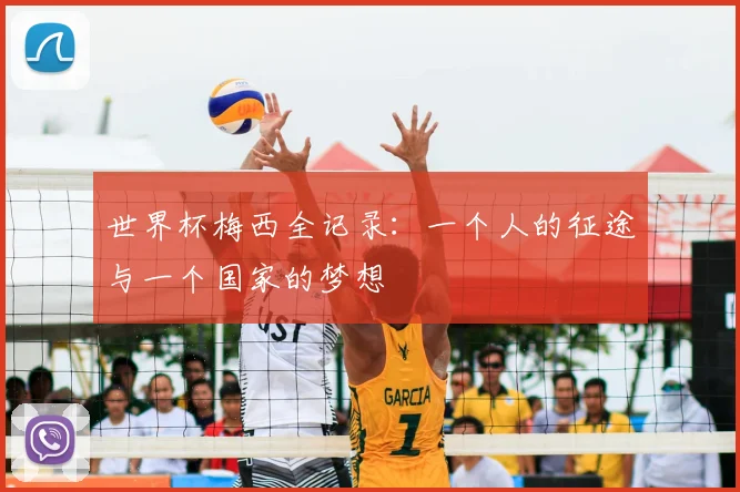 世界杯梅西全记录：一个人的征途与一个国家的梦想