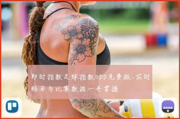即时指数足球指数app免费版_实时赔率与比赛数据一手掌握