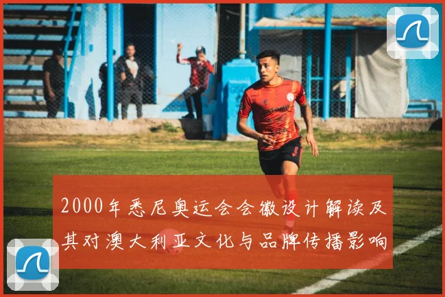 2000年悉尼奥运会会徽设计解读及其对澳大利亚文化与品牌传播影响