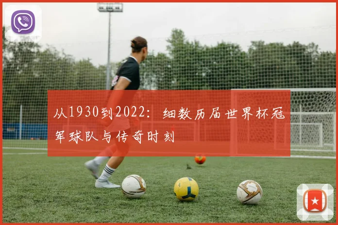 从1930到2022：细数历届世界杯冠军球队与传奇时刻