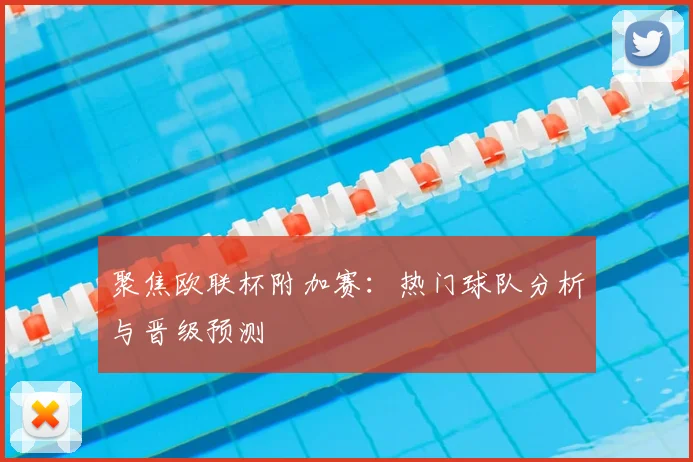 聚焦欧联杯附加赛：热门球队分析与晋级预测