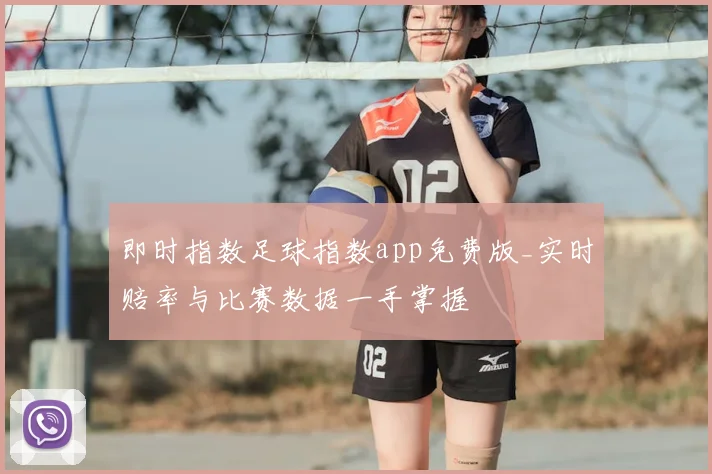 即时指数足球指数app免费版_实时赔率与比赛数据一手掌握